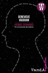 Homo Donans: Per un'economia del materno Genevieve Vaughan Author