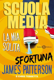 Scuola Media 6: La mia solita sfortuna James Patterson Author