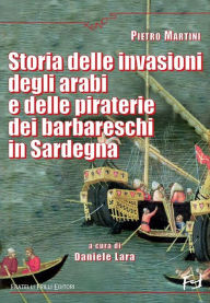 Storia delle invasioni degli arabi e delle piraterie dei barbareschi in Sardegna Pietro Martini Author