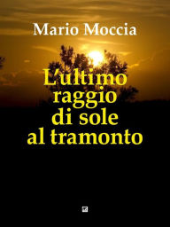 L'ultimo raggio di sole al tramonto Mario Moccia Author