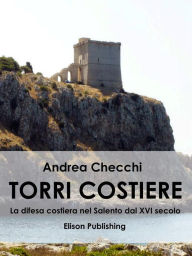 Torri costiere: La difesa costiera nel Salento dal XVI secolo Andrea Checchi Author