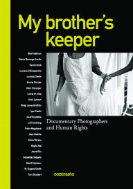My brother's keeper: Documentary Photographers and Human Rights Alessandra Mauro Editor