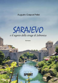 Sarajevo e il segreto della strage di Sebrenica Augusto Gaspari Pellei Author
