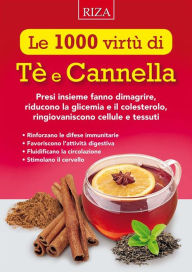 Le 1000 virtù di Tè e Cannella: Presi insieme fanno dimagrire, riducono la glicemia e il colesterolo, ringiovaniscono cellule e tessuti Istituto Riza