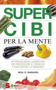 Supercibi per la mente: Un programma alimentare per proteggere il cervello e rafforzare la memoria. Neal D. Barnard Author