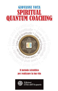 Spiritual Quantum Coaching: Il metodo scientifico per realizzare la tua vita Giovanni Vota Author