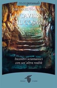 La caverna e il cosmo: Incontri sciamanici con un'altra realtà Michael Harner Author