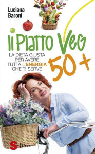 Il piatto veg 50 +: La dieta giusta per avere tutta l'energia che ti serve Luciana Baroni Author