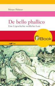 De bello phallico: Eine Urgeschichte weiblicher Lust Miriam Pobitzer Author