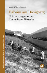 Daheim am Honigberg: Erinnerungen einer Pustertaler BÃ¤uerin Maria Willeit-Kammerer Author
