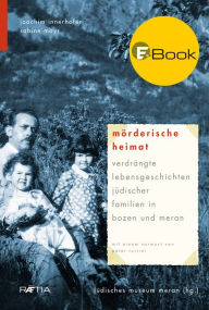 MÃ¶rderische Heimat: VerdrÃ¤ngte Lebensgeschichten jÃ¼discher Familien in Bozen und Meran Sabine Mayr Author