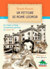 Un pittore di nome Leonor: Da Trieste a Parigi: la scatenata gioventÃ¹ di Leonor Fini Corrado Premuda Author