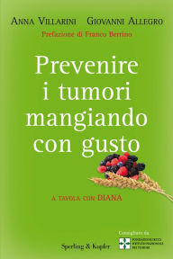 Prevenire i tumori mangiando con gusto Anna Villarini Author