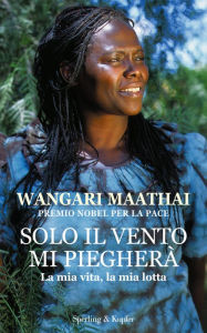 Solo il vento mi piegherÃ  Wangari Maathai Author