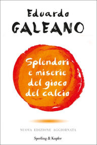 Splendori e miserie del gioco del calcio (Soccer in Sun and Shadow) Eduardo Galeano Author