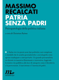 Patria senza padri. Psicopatologia della politica italiana Massimo Recalcati Author