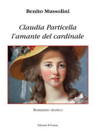 Claudia Particella l'amante del Cardinale Benito Mussolini Author