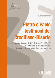 Pietro E Paolo Testimoni Del Crocifisso - Risorto: La Synkrisis In Atti 12,1-23 E 27,1-28,16: Continuita E Discontinuita Di Un Parallelismo Nell'Opera