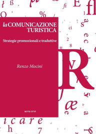 La comunicazione turistica - Strategie promozionali e traduttive - Renzo Mocini