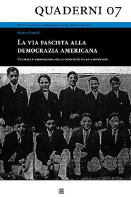 La via fascista alla democrazia americana - Cultura e propaganda nelle comunitÃ  italo-americane Matteo Pretelli Author