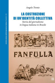 La costruzione di un'identità collettiva. Storia del giornalismo in lingua italiana in Brasile - Angelo Trento