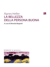 La Bellezza Della Persona Buona Ágnes Heller Author