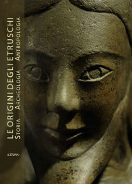 Origini degli Etruschi. Storia archeologia antropologia (Le). Atti del Convegno Vincenzo Bellelli Editor