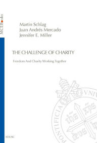 The Challenge of Charity: Freedom And Charity Working Together Martin Schlag Author