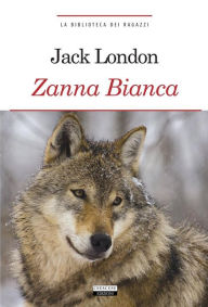 Zanna Bianca: Ediz. integrale Jack London Author