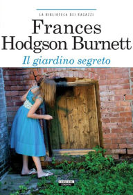 Il giardino segreto: Ediz. integrale Frances Hodgons Burnett Author