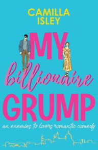 My Billionaire Grump: An enemies to lovers, grumpy sunshine romantic comedy Camilla Isley Author