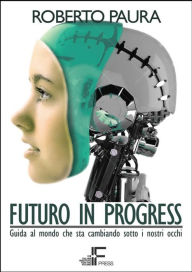 Futuro in Progress: Guida al mondo che sta cambiando sotto i nostri occhi Roberto Paura Author