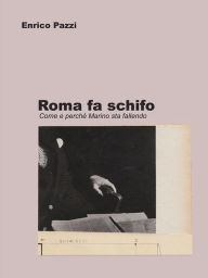Roma fa schifo: Come e perchè Marino sta fallendo Enrico Pazzi Author