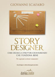 STORY DESIGNER. Come creare la struttura di un romanzo che funziona bene Giovanni Scafaro Author