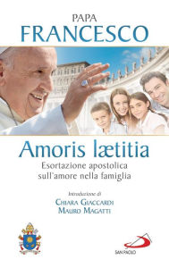 Amoris laetitia. Esortazione apostolica sull'amore nella famiglia. Introduzione di Chiara Giaccardi e Mauro Magatti Bergoglio (Papa Francesco) Jorge A