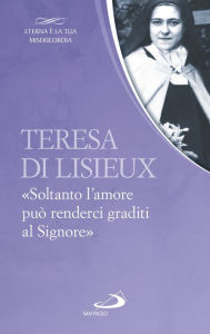Teresa di Lisieux. Soltanto l'amore può renderci graditi al Signore Teresa di Lisieux Author