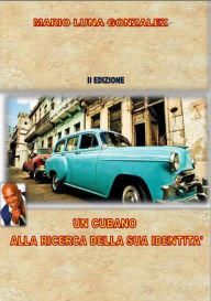Un cubano alla ricerca della sua identitÃ  - II edizione Mario Luna Gonzalez Author