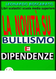 Bullismo - dipendenze - La novitÃ : Libri scolastici scuola media superiore Leonardo Boscarato Author