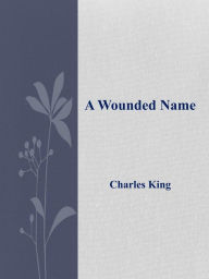 A Wounded Name Charles King Author