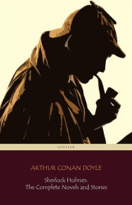 Sherlock Holmes: The Complete Novels and Stories (Centaur Classics) - Arthur Conan Doyle