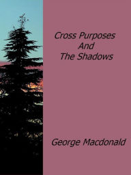 Cross Purposes And The Shadows George MacDonald Author