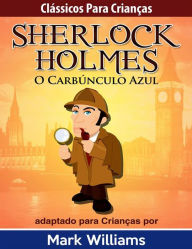 Sherlock Holmes: Sherlock Para Crianças: O Carbúnculo Azul Mark Williams Author