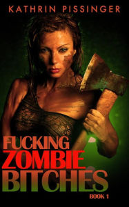 Fucking Zombie Bitches - Book 1 - Kathrin Pissinger