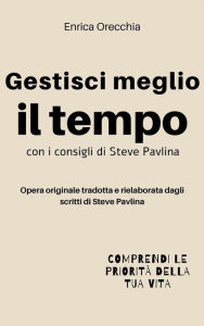 Gestisci meglio il tempo: con i consigli di Steve Pavlina Enrica Orecchia Traduce Steve Pavlina Author
