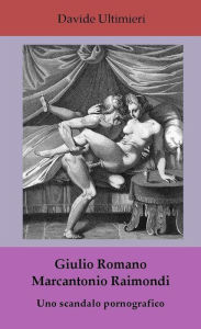 Giulio Romano e Marcantonio Raimondi, uno scandalo pornografico Davide Ultimieri Author