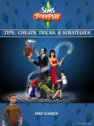 The Sims FreePlay Tips, Cheats, Tricks, & Strategies Unofficial Guide - Hse Games
