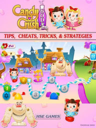 Candy Crush Soda Saga Tips, Cheats, Tricks, & Strategies Unofficial Guide - Hse Games