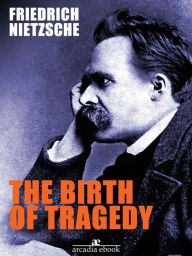 The Birth of Tragedy Friedrich Nietzsche Author