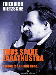 Thus spake Zarathustra - A Book for All and None Friedrich Nietzsche Author
