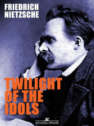 Twilight of the Idols Friedrich Nietzsche Author